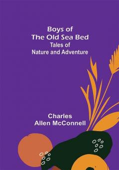 Boys of the Old Sea Bed: Tales of Nature and Adventure