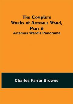 The Complete Works of Artemus Ward Part 6: Artemus Ward's Panorama