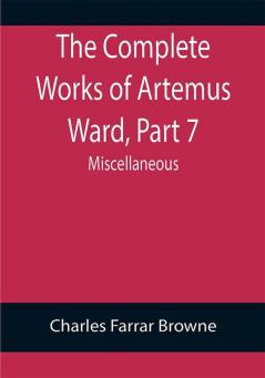 The Complete Works of Artemus Ward Part 7: Miscellaneous