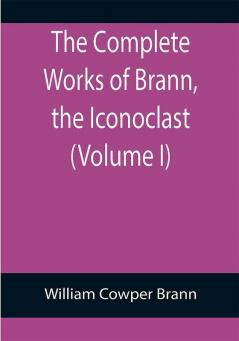 The Complete Works of Brann the Iconoclast (Volume I)