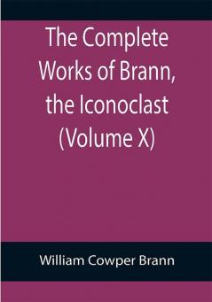 The Complete Works of Brann the Iconoclast (Volume X)