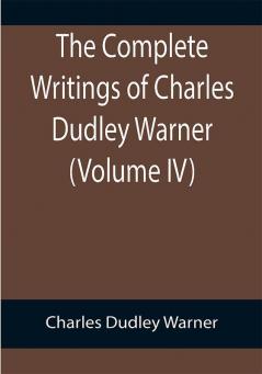 The Complete Writings of Charles Dudley Warner (Volume IV)