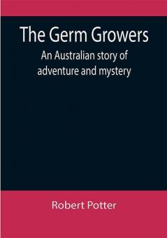 The Germ Growers: An Australian story of adventure and mystery