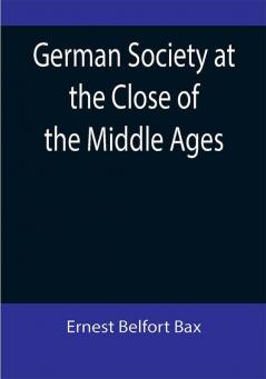 German Society at the Close of the Middle Ages