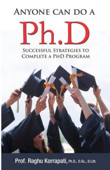 Anyone Can Do A Ph.D : Successful Strategies To Complete A Ph.D Program