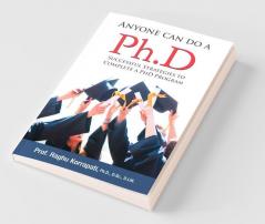 Anyone Can Do A Ph.D : Successful Strategies To Complete A Ph.D Program
