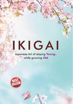 Ikigai : Japanese Art of staying Young.. While growing Old