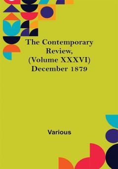 The Contemporary Review (Volume XXXVI) December 1879