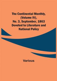 The Continental Monthly (Volume IV) No. 3 September 1863; Devoted to Literature and National Policy.