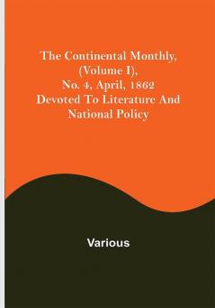 The Continental Monthly (Volume I) No. 4 April 1862; Devoted To Literature And National Policy