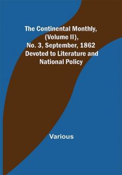 The Continental Monthly (Volume II) No. 3 September 1862; Devoted to Literature and National Policy.