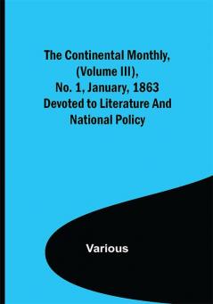 The Continental Monthly (Volume III) No. 1 January 1863; Devoted to Literature and National Policy.