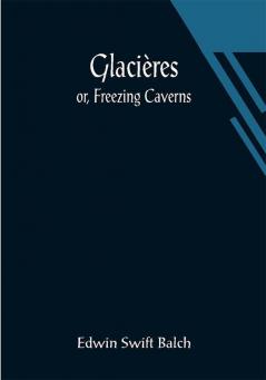 Glacières; or Freezing Caverns