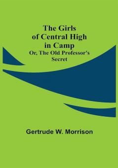 The Girls of Central High in Camp; Or the Old Professor's Secret