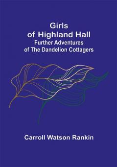 Girls of Highland Hall: Further Adventures of the Dandelion Cottagers