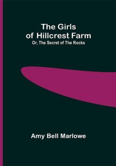 The Girls of Hillcrest Farm; Or The Secret of the Rocks