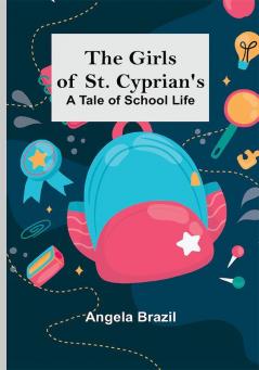 The Girls of St. Cyprian's: A Tale of School Life