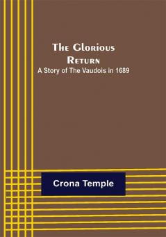 The Glorious Return: A Story of the Vaudois in 1689