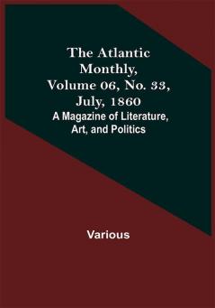 The Atlantic Monthly Volume 06 No. 33 July 1860; A Magazine of Literature Art and Politics