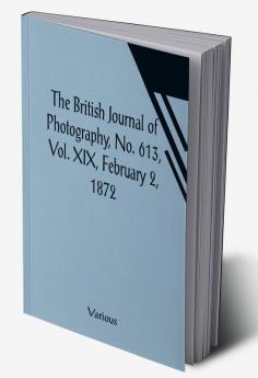 The British Journal of Photography No. 613 Vol. XIX February 2 1872