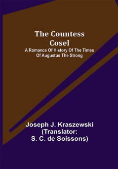 The Countess Cosel; A Romance of History of the Times of Augustus the Strong