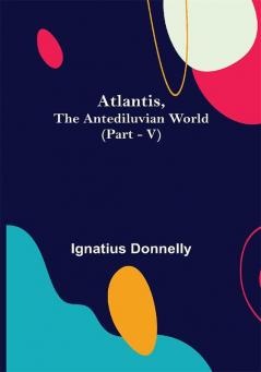 Atlantis The Antediluvian World (Part - V)