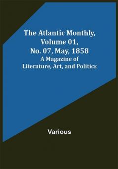 The Atlantic Monthly Volume 01 No. 07 May 1858 ; A Magazine of Literature Art and Politics