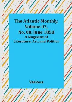 The Atlantic Monthly Volume 02 No. 08 June 1858 ; A Magazine of Literature Art and Politics