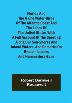 Florida and the Game Water-Birds of the Atlantic Coast and the Lakes of the United States With a full account of the sporting along our sea-shores and inland waters and remarks on breech-loaders and hammerless guns