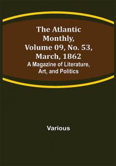 The Atlantic Monthly Volume 09 No. 53 March 1862; A Magazine of Literature Art and Politics