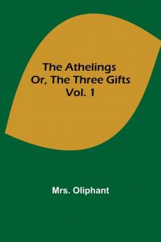 The Athelings; or the Three Gifts. Vol. 1