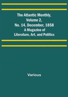 The Atlantic Monthly Volume 2 No. 14 December 1858; A Magazine of Literature Art and Politics