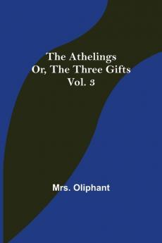 The Athelings; or the Three Gifts. Vol. 3