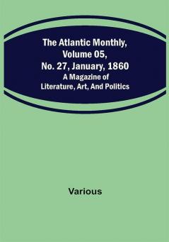 The Atlantic Monthly Volume 05 No. 27 January 1860 ; A Magazine of Literature Art and Politics