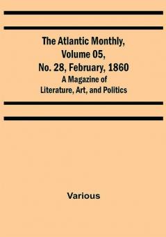 The Atlantic Monthly Volume 05 No. 28 February 1860 ; A Magazine of Literature Art and Politics