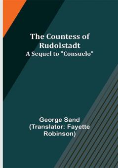 The Countess of Rudolstadt; A Sequel to Consuelo