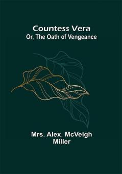 Countess Vera; Or The Oath of Vengeance