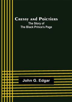 Cressy and Poictiers; The Story of the Black Prince's Page