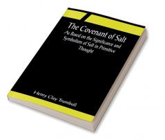 The Covenant of Salt; As Based on the Significance and Symbolism of Salt in Primitive Thought