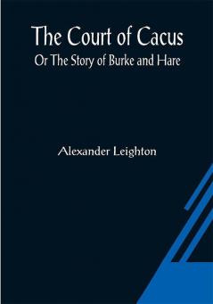 The Court of Cacus; Or The Story of Burke and Hare