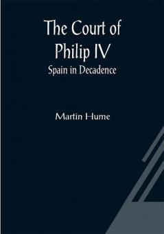 The Court of Philip IV; Spain in Decadence