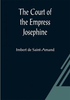 The Court of the Empress Josephine