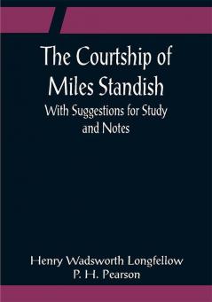 The Courtship of Miles Standish; With Suggestions for Study and Notes