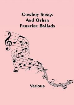 Cowboy Songs; And Other Frontier Ballads