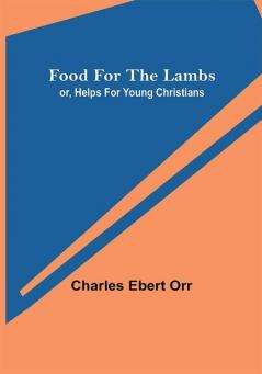 Food for the Lambs; or Helps for Young Christians