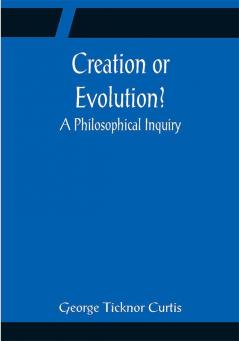 Creation or Evolution? A Philosophical Inquiry