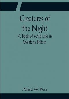 Creatures of the Night; A Book of Wild Life in Western Britain