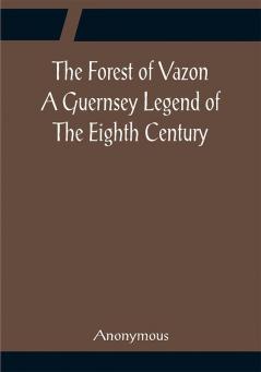 The Forest of Vazon A Guernsey Legend Of The Eighth Century