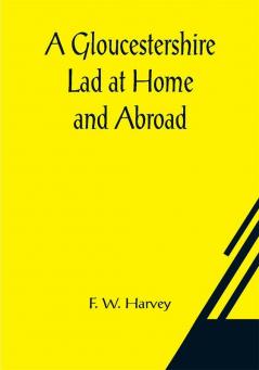 A Gloucestershire Lad at Home and Abroad