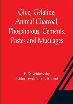 Glue Gelatine Animal Charcoal Phosphorous Cements Pastes and Mucilages